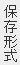保存形式 保存形式
